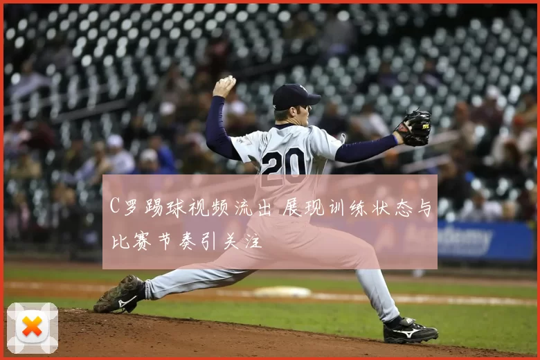 C罗踢球视频流出 展现训练状态与比赛节奏引关注