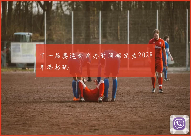 下一届奥运会举办时间确定为2028年洛杉矶