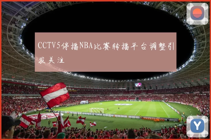 CCTV5停播NBA比赛转播平台调整引发关注