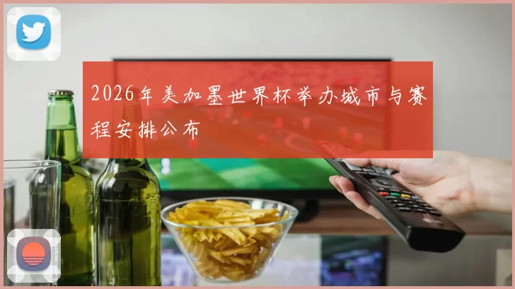 2026年美加墨世界杯举办城市与赛程安排公布