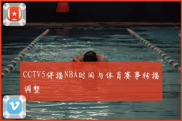 CCTV5停播NBA时间与体育赛事转播调整