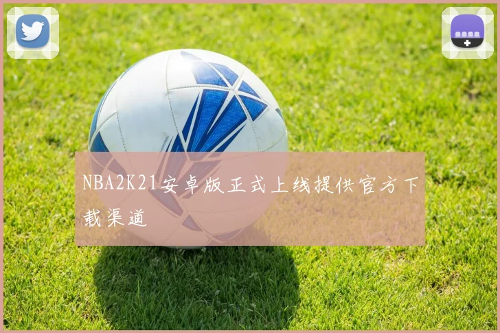 NBA2K21安卓版正式上线提供官方下载渠道