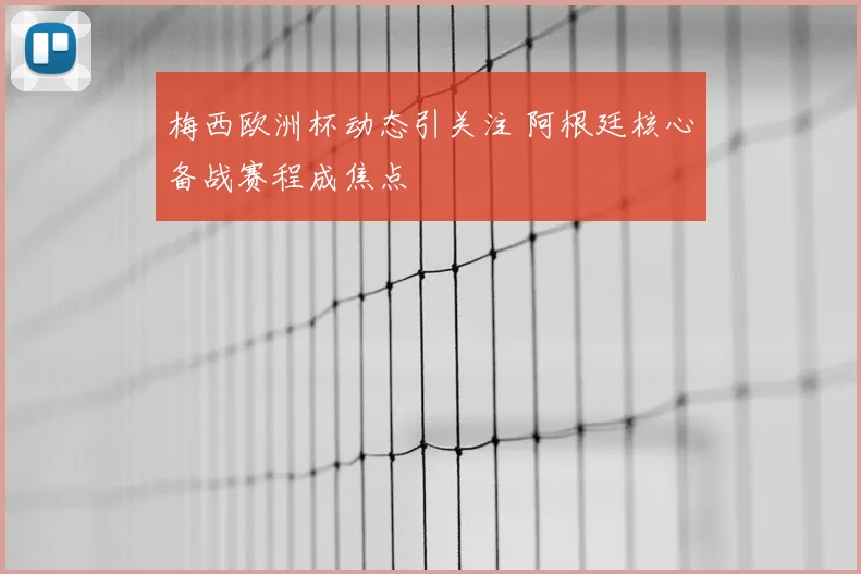 梅西欧洲杯动态引关注 阿根廷核心备战赛程成焦点